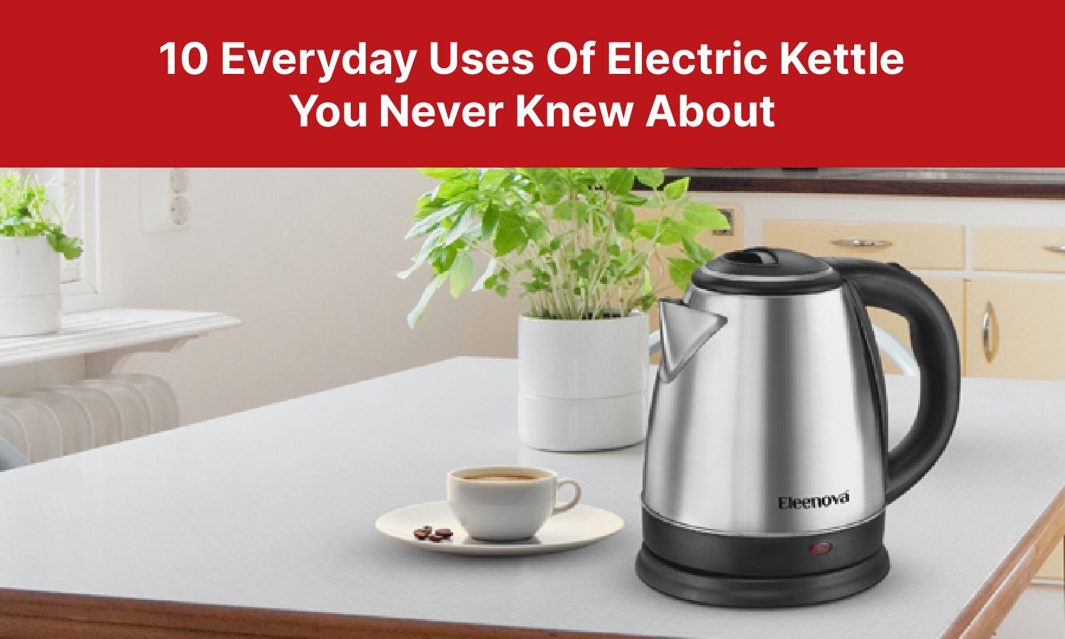 10 Everyday Uses Of Electric Kettle