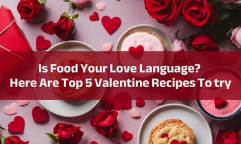 Is Food Your Love Language? Here Are Top 5 Valentine Recipes To try