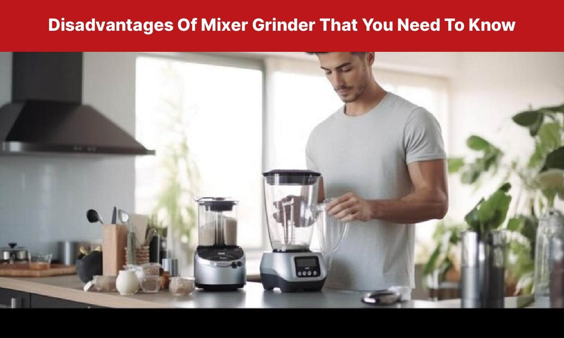 Disadvantages Of Mixer Grinder