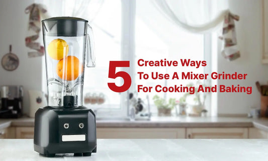 5 Creative Ways To Use A Mixer Grinder For Cooking And Baking